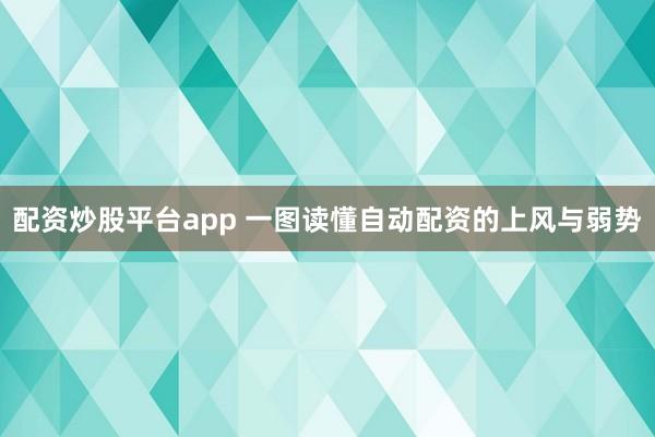 配资炒股平台app 一图读懂自动配资的上风与弱势